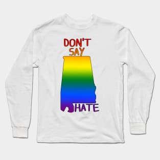 Don't Say Hate - Oppose Don't Say Gay - Rainbow Alabama Silhouette - LGBTQIA2S+ Long Sleeve T-Shirt